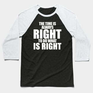 The Time Is Always Right To Do What Is Right MLK JR Baseball T-Shirt